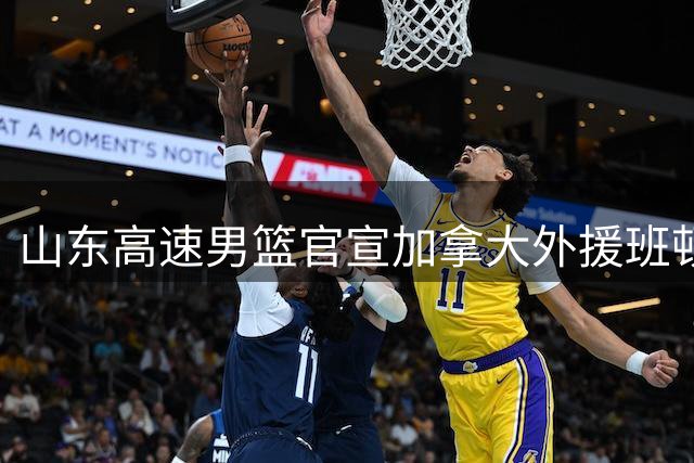 山东高速男篮官宣加拿大外援班顿加盟
